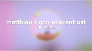 04 woods // matthieu's non-existent ost