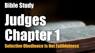 Bible Study Judges 1 | When Selective Obedience Becomes Total Failure