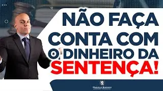 🔴 Não faça conta com o dinheiro da SENTENÇA