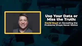 Use Your Data or Miss the Truth: David Boyd on Revealing the Problems Shops Never Notice