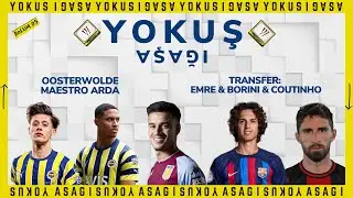 Yokuş Aşağı: Fenerbah&ccedil;e G&uuml;ndem, Transfer, Coutinho, Oosterwolde, Arda G&uuml;ler, Borini, Emre Demir