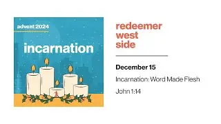 Word Made Flesh | Redeemer West Side Service | Lessons & Carols