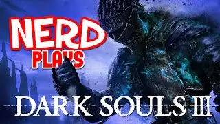Nerd&sup3; Plays... Dark Souls III - For the Fans