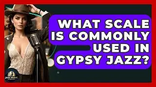 What Scale Is Commonly Used In Gypsy Jazz? - Jazz Music Legends