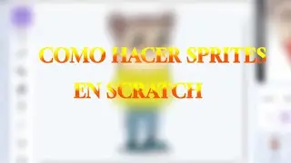 ¡¡¡COMO HACER SPRITES EN SCRATCH!!! :D