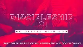 Discipleship 101 - Result of Sin, Atonement, & Blood Sacrifice