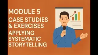 🎬 Module 5 &ndash; Case Studies & Exercises: Applying Systematic Storytelling