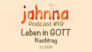 jahnna Podcast 19 - Leben in GOTT Nachtrag