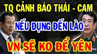 Cả Thế Giới Chấn Động: TQ CẢNH BÁO Thái Cam Đánh Nhau, Nhưng ĐỪNG ĐỘNG Đến Lào VN Sẽ Không Để Yên