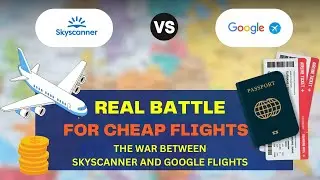 THE REAL BATTLE FOR CHEAP FLIGHTS: The War Between Skyscanner and Google Flights