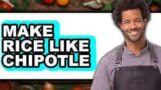 How To Make Rice Like Chipotle - Full Guide