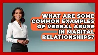 What Are Some Common Examples Of Verbal Abuse In Marital Relationships?