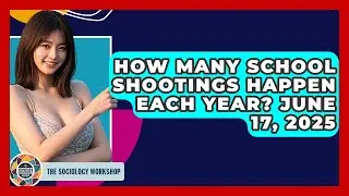 How Many School Shootings Happen Each Year? June 17, 2025 | The Sociology Workshop