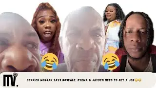 DERRICK MORGAN SAYS ROSEALEE, DYEMA & JAYDEN NEED TO GO GET A JOB😳😂