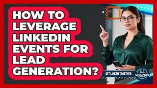 How To Leverage LinkedIn Events For Lead Generation?