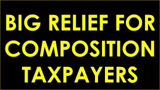 BIG RELIEF FOR COMPOSITION TAXPAYERS