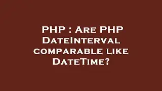 PHP : Are PHP DateInterval comparable like DateTime?