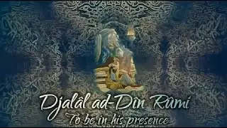 Djal&acirc;l ad-D&icirc;n R&ucirc;mi - To be in his presence