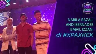 NABILA RAZALI, ANDI BERNADEE, ISMAIL IZZANI di #XPAXKEK