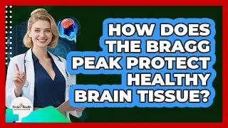 How Does The Bragg Peak Protect Healthy Brain Tissue? - Brain Health Support Network