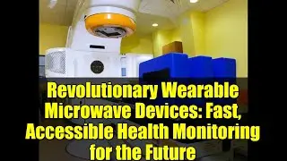 Revolutionary Wearable Microwave Devices: Fast, Accessible Health Monitoring for the Future