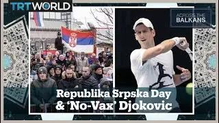Across The Balkans: Bosnian Serbs Celebrate &lsquo;Statehood Day&rsquo; Despite Ban | Djokovic&rsquo;s Visa Victory