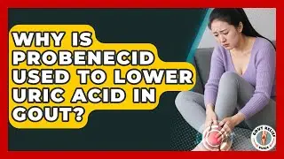 Why Is Probenecid Used To Lower Uric Acid In Gout? - Gout Relief Guide
