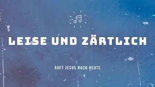 Leise und z&auml;rtlich ruft Jesus noch heute