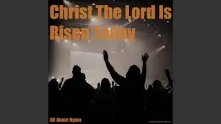 Christ The Lord Is Risen Today