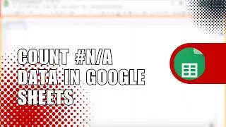 Step-by-Step: Count #N/A (Not Available) Data in Google Sheets