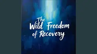 The Wild Freedom of Recovery