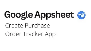 Google Appsheet - Create Purchase Order Tracker App