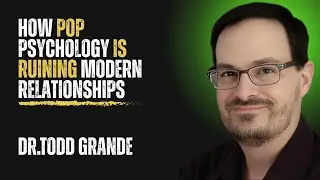How Pop Psychology Is Ruining Modern Relationships. Dr.Todd Grande.