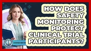 How Does Safety Monitoring Protect Clinical Trial Participants?