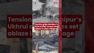 Tension grips Manipur&rsquo;s Ukhrul after houses set ablaze in Litan village