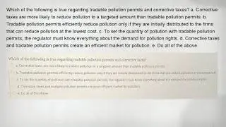 Which of the following is true regarding tradable pollution permits and corrective taxes? a. Correct