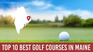 Top 10 Best Golf Courses in Maine