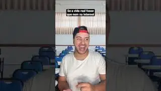 SE A VIDA REAL FOSSE QUE NEM NA INTERNET