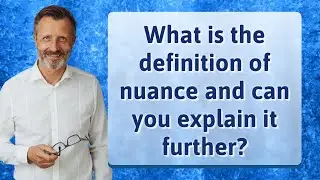 What is the definition of nuance and can you explain it further?