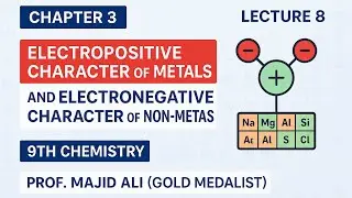 L-8.  Electropositive & Electronegative Character | Chapter 3 | 9th Chemistry