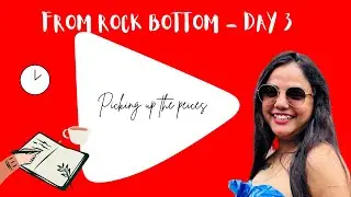 From Rock Bottom - Day 3 | Picking up the Pieces! 