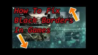 How To Fix Black Borders In Games By First Solution.