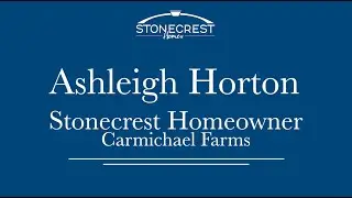 Stonecrest Homes, Homebuyer Testimonial: Ashleigh Horton, Carmichael Farms