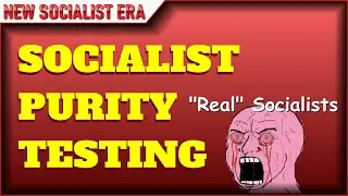 Socialist Purity Testing ... (We don't need more lefty drama ya goofs!)