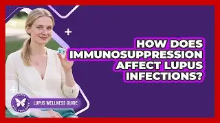 How Does Immunosuppression Affect Lupus Infections? - Lupus Wellness Guide