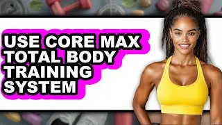 How to Use Core Max Total Body Training System (full Guide)
