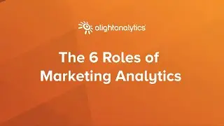 The 6 Essential Roles of Marketing Analytics | Alight Analytics
