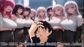 The REAL Problem With Ecchi/Harem Anime. TRU TALK!