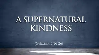 HRCC SUNDAY SERVICE SEPTEMBER 7, 2025 &ndash; A SUPERNATURAL KINDNESS  (Galatians 5:16-26)