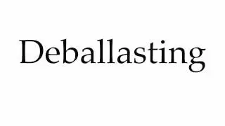How to Pronounce Deballasting